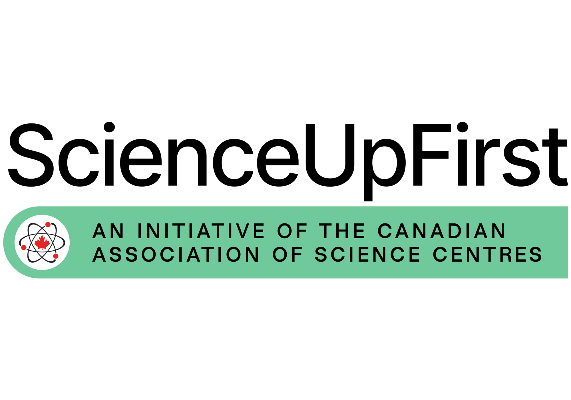 ScienceUpFirst logo with the tagline “An Initiative of the Canadian Association of Science Centres” and an atom symbol with a maple leaf in the centre.